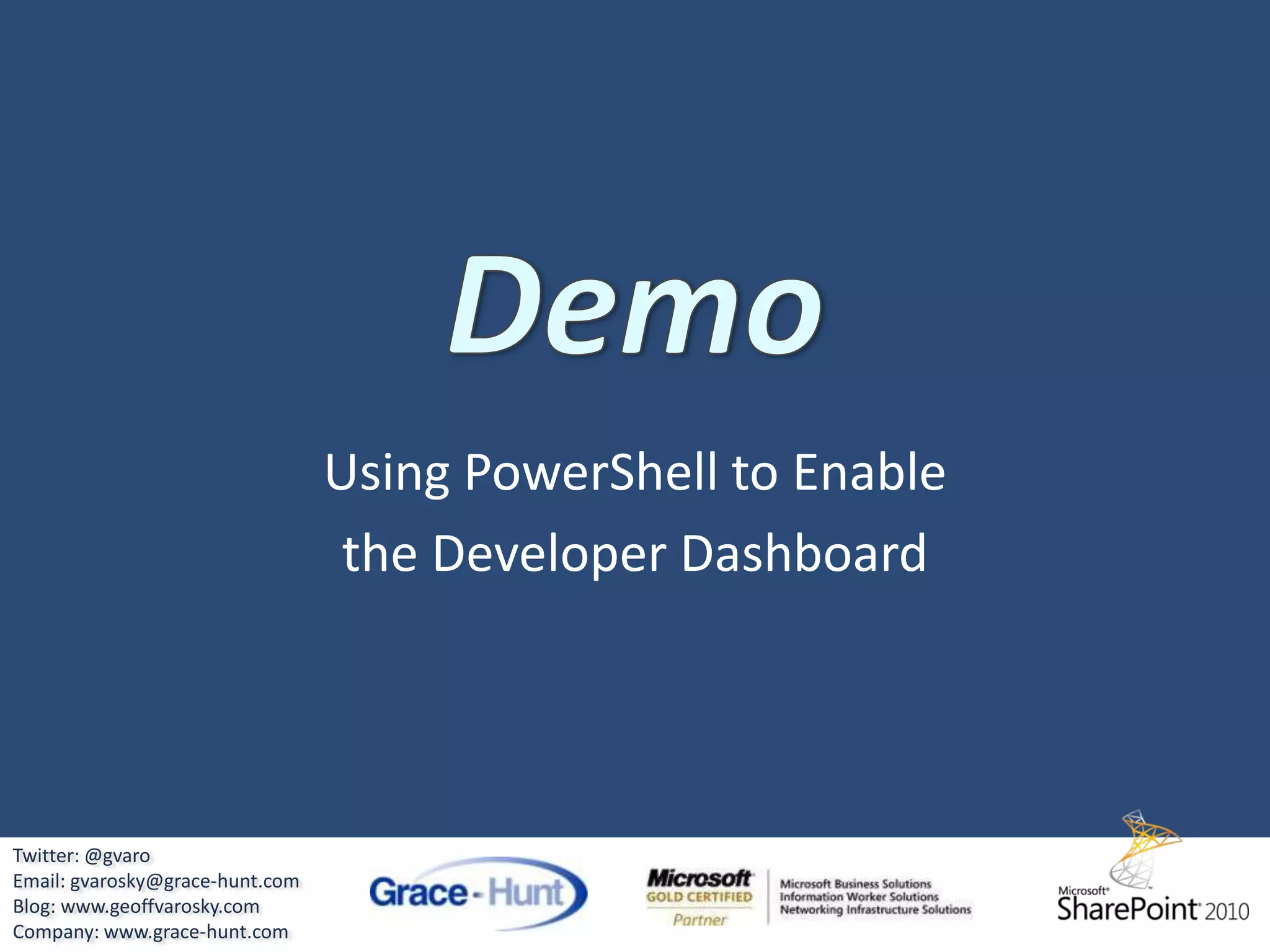 Developer Dashboard      Powerful interface to debug and/or monitor page performanceTwitter: @gvaroEmail: gvarosky@grace-hunt.comBlog: www.geoffvarosky.comCompany: www.grace-hunt.com