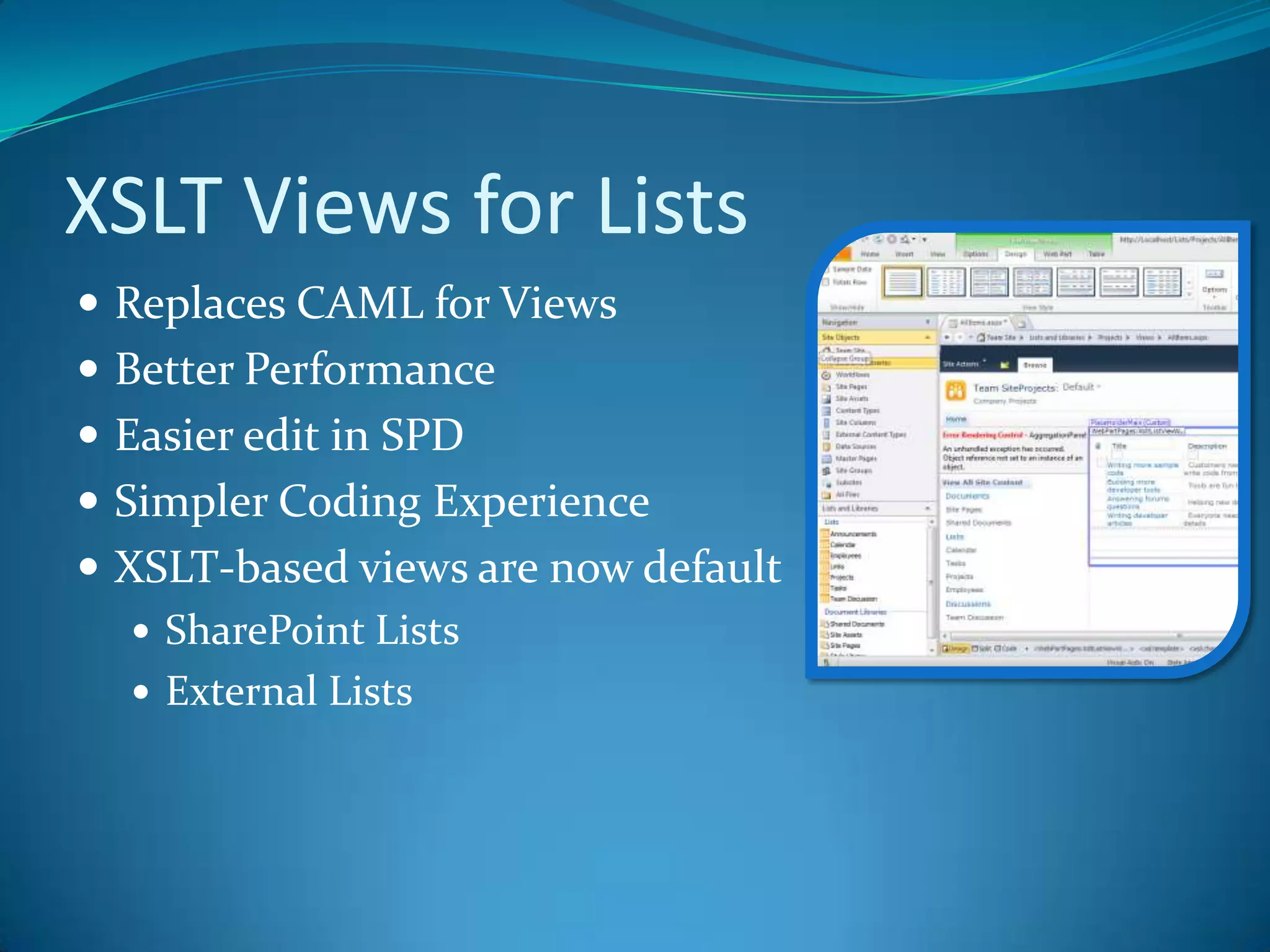 XSLT Views for ListsReplaces CAML for ViewsBetter PerformanceEasier edit in SPDSimpler Coding ExperienceXSLT-based views are now defaultSharePoint ListsExternal Lists