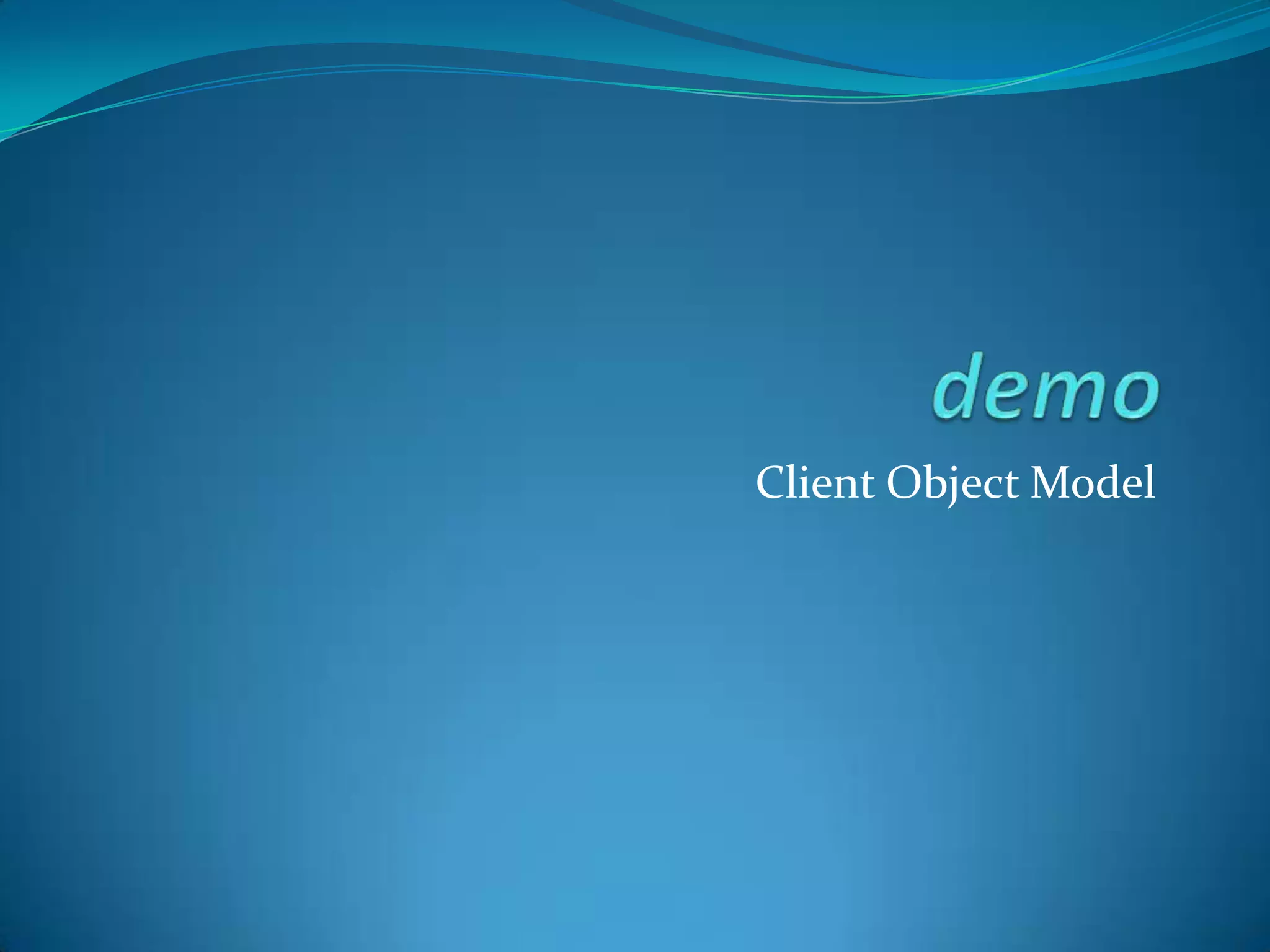 Client Object ModelMajor request to increase web servicesClient OM isSimple APIan abstraction layer to return results as recognizable SharePoint objectsConsistent developer experience across platforms.NETECMAScriptSilverlight