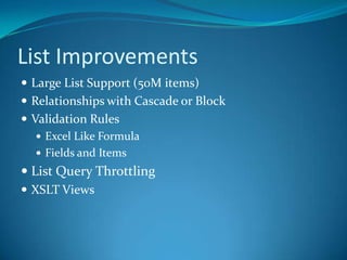 List ImprovementsLarge List Support (50M items)Relationships with Cascade or BlockValidation RulesExcel Like FormulaFields and ItemsList Query ThrottlingXSLT Views