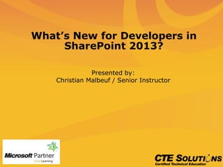 What’s New for Developers in
SharePoint 2013?
Presented by:
Christian Malbeuf / Senior Instructor
 