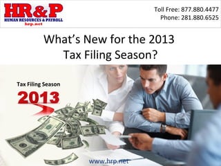 Toll Free: 877.880.4477
                                    Phone: 281.880.6525


          What’s New for the 2013
            Tax Filing Season?

Tax Filing Season




                    www.hrp.net
 