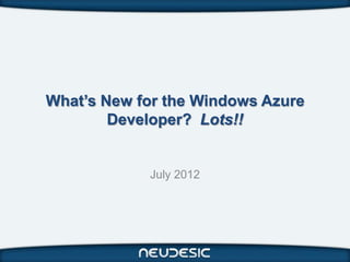 What’s New for the Windows Azure
        Developer? Lots!!


            July 2012
 