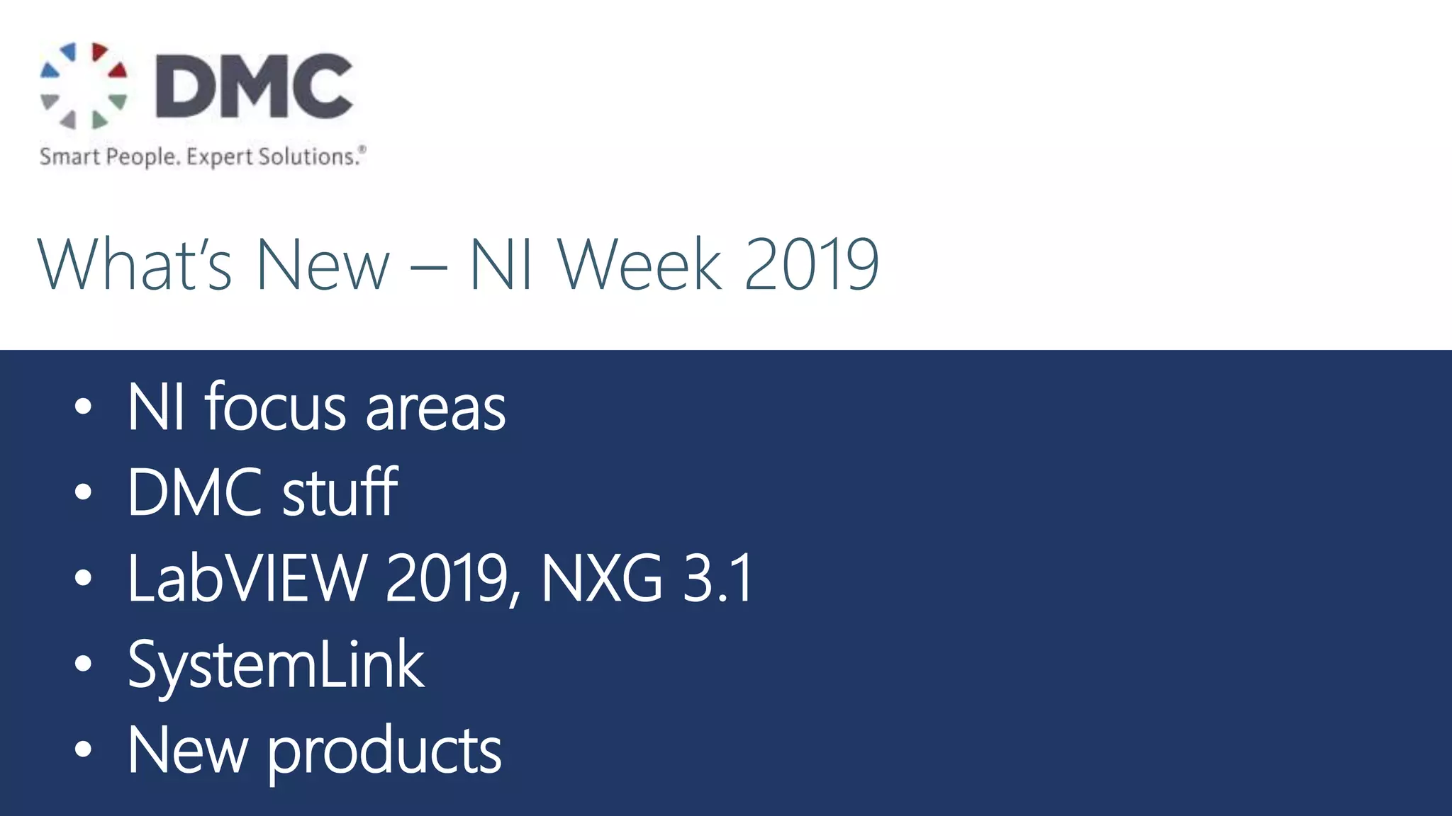 What’s New – NI Week 2019
• NI focus areas
• DMC stuff
• LabVIEW 2019, NXG 3.1
• SystemLink
• New products
 