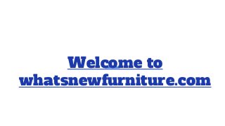 Welcome to
whatsnewfurniture.com
 