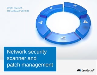 Network security
scanner and
patch management
What’s new with
GFI LanGuard® 2014 R2
 