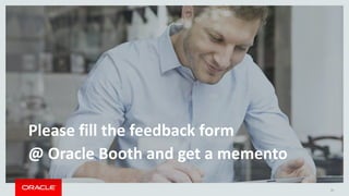 Copyright © 2016, Oracle and/or its affiliates. All rights reserved. |
Please fill the feedback form
@ Oracle Booth and get a memento
31
 