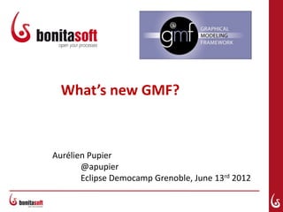 What’s new GMF?



Aurélien Pupier
       @apupier
       Eclipse Democamp Grenoble, June 13rd 2012
 