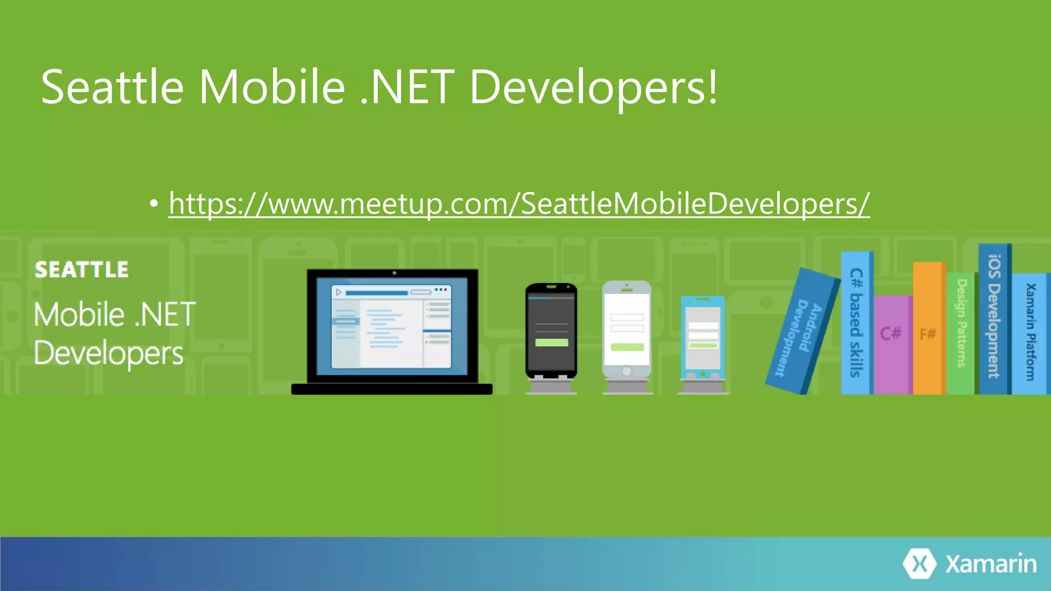 Seattle Mobile .NET Developers!
• https://www.meetup.com/SeattleMobileDevelopers/
 