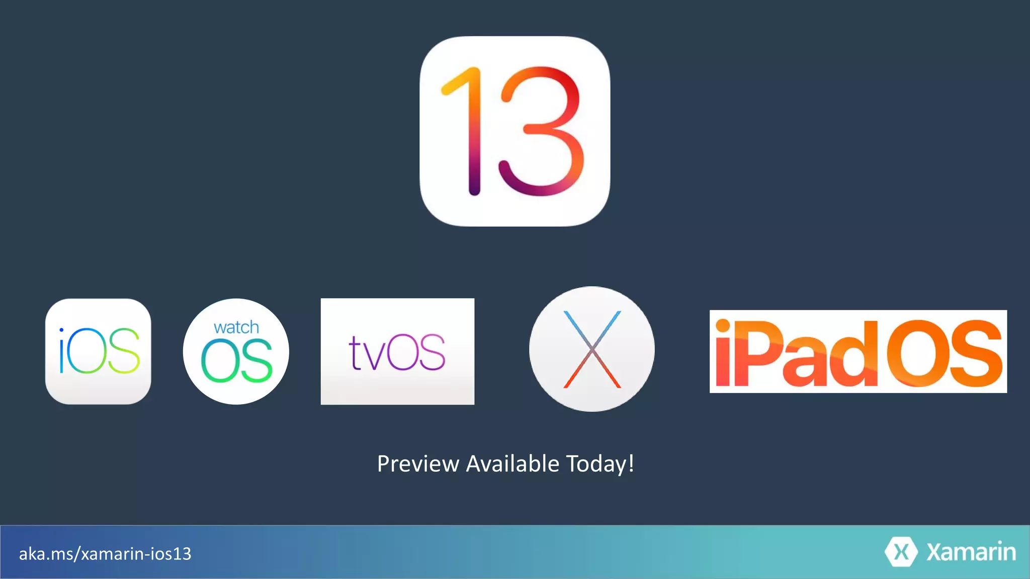 Preview Available Today!
aka.ms/xamarin-ios13
 