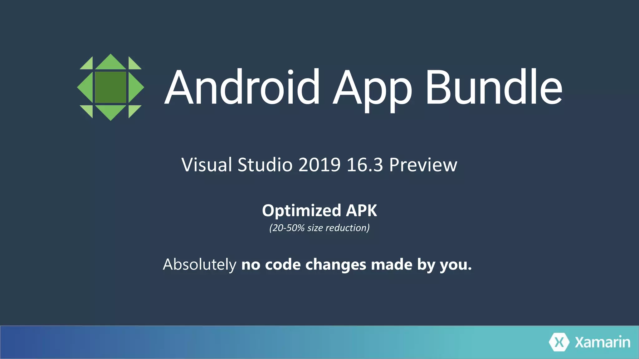 Absolutely no code changes made by you.
Optimized APK
(20-50% size reduction)
Visual Studio 2019 16.3 Preview
 