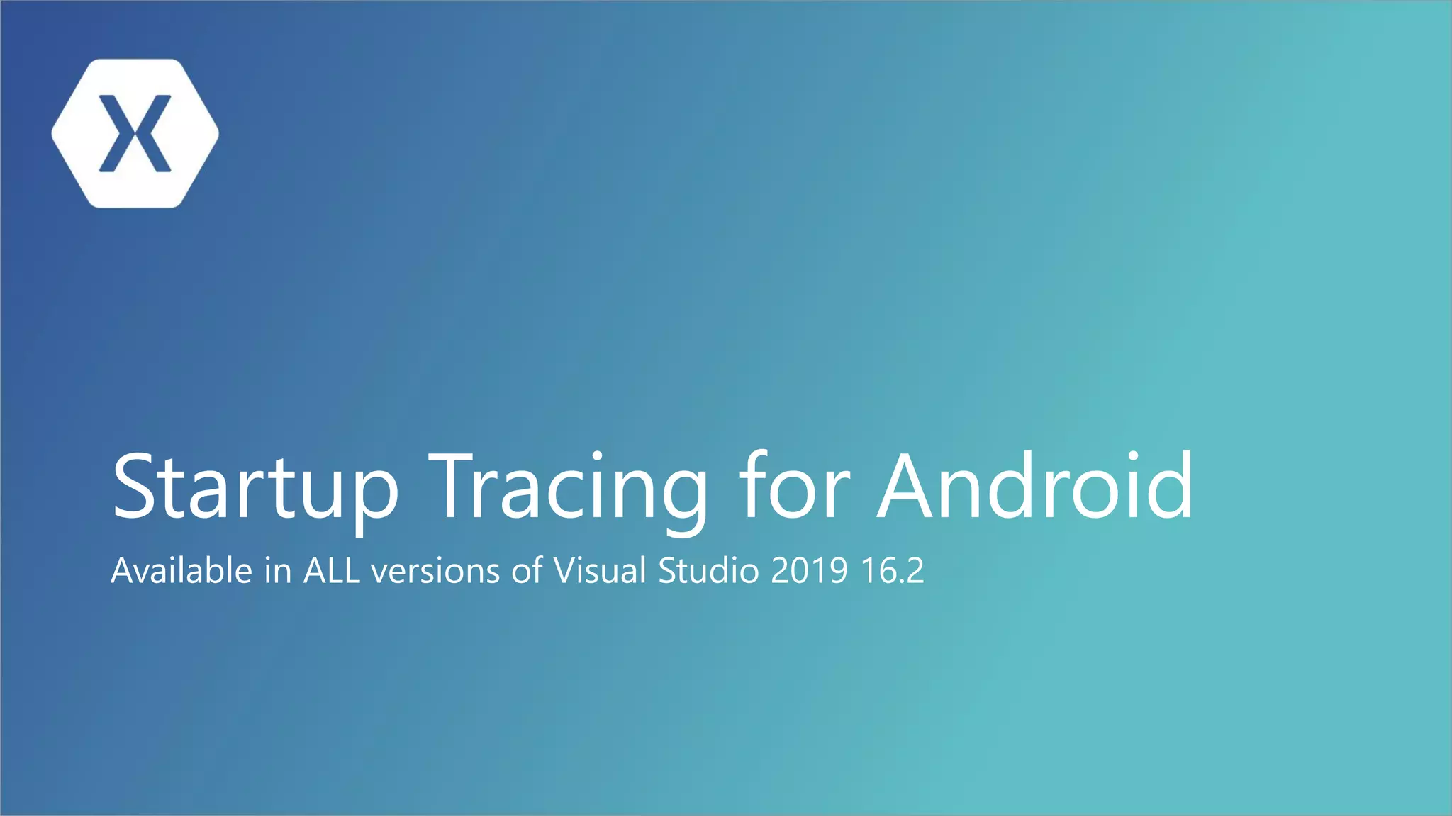 Startup Tracing for Android
Available in ALL versions of Visual Studio 2019 16.2
 