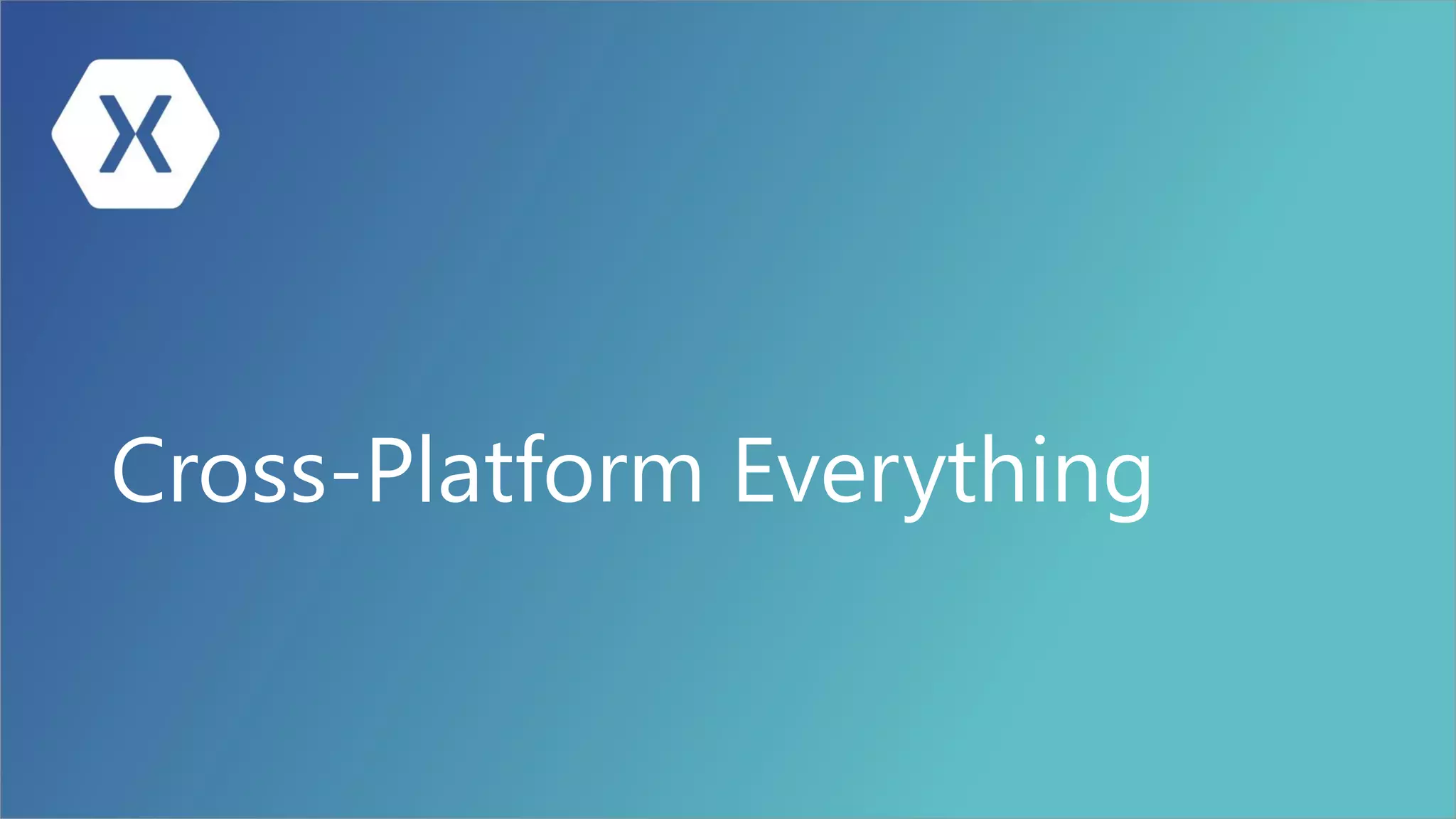 Cross-Platform Everything
 
