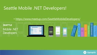 Seattle Mobile .NET Developers!
• https://www.meetup.com/SeattleMobileDevelopers/
 