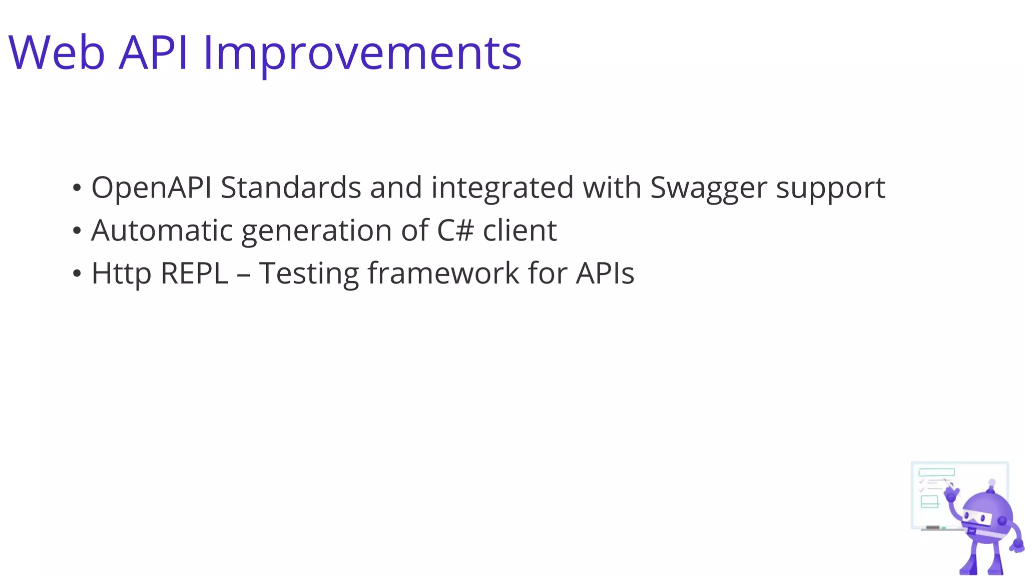Web API Improvements
• OpenAPI Standards and integrated with Swagger support
• Automatic generation of C# client
• Http REPL – Testing framework for APIs
 