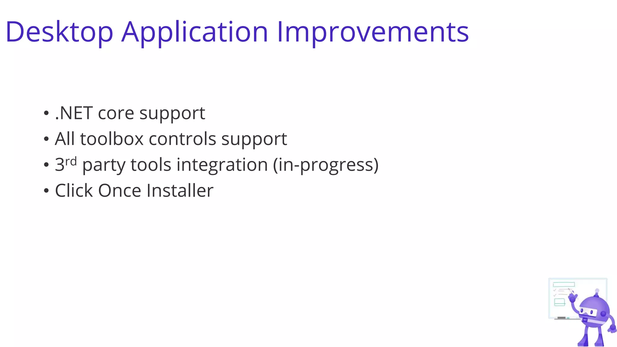 Desktop Application Improvements
• .NET core support
• All toolbox controls support
• 3rd party tools integration (in-progress)
• Click Once Installer
 