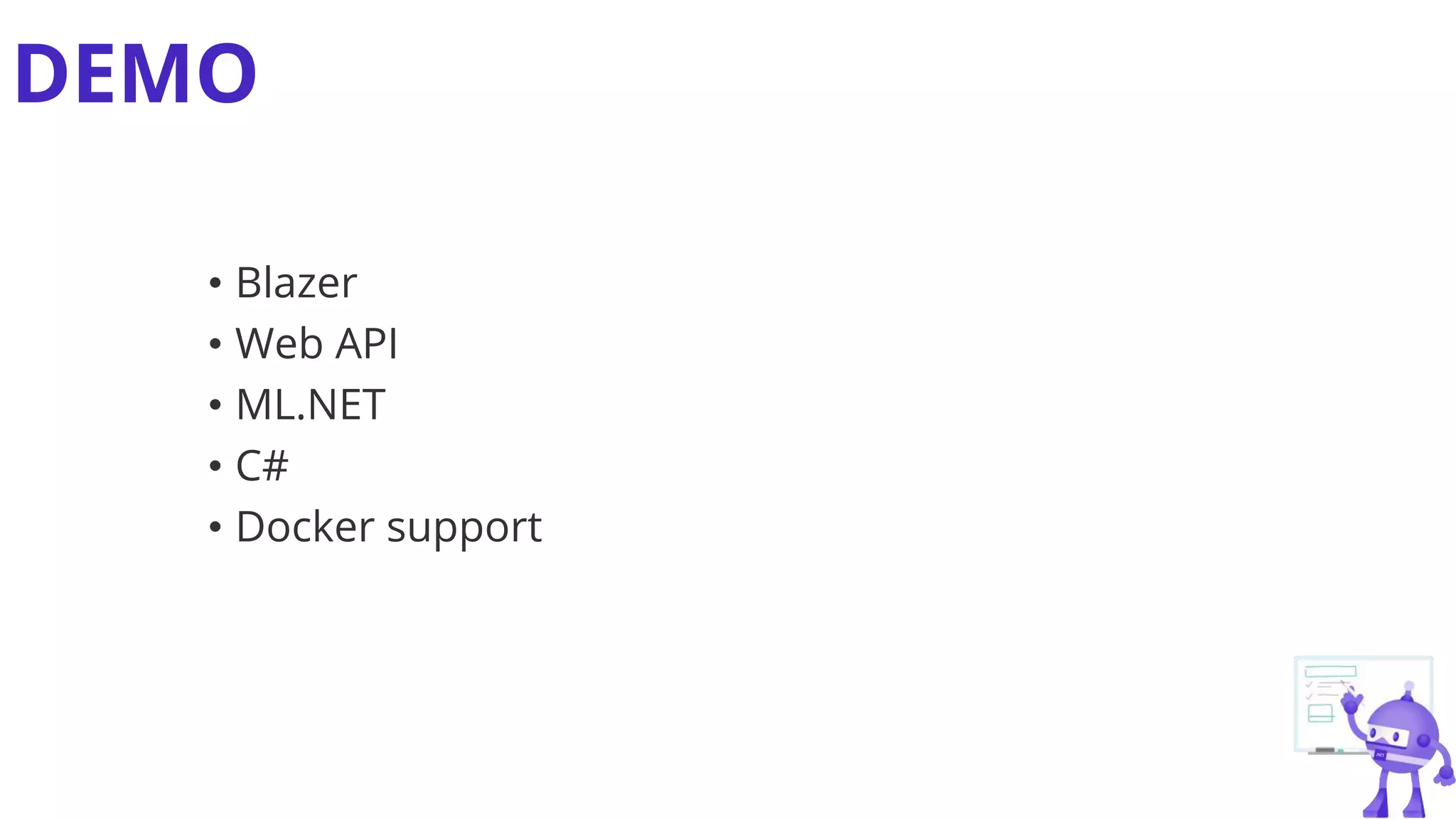 DEMO
• Blazer
• Web API
• ML.NET
• C#
• Docker support
 