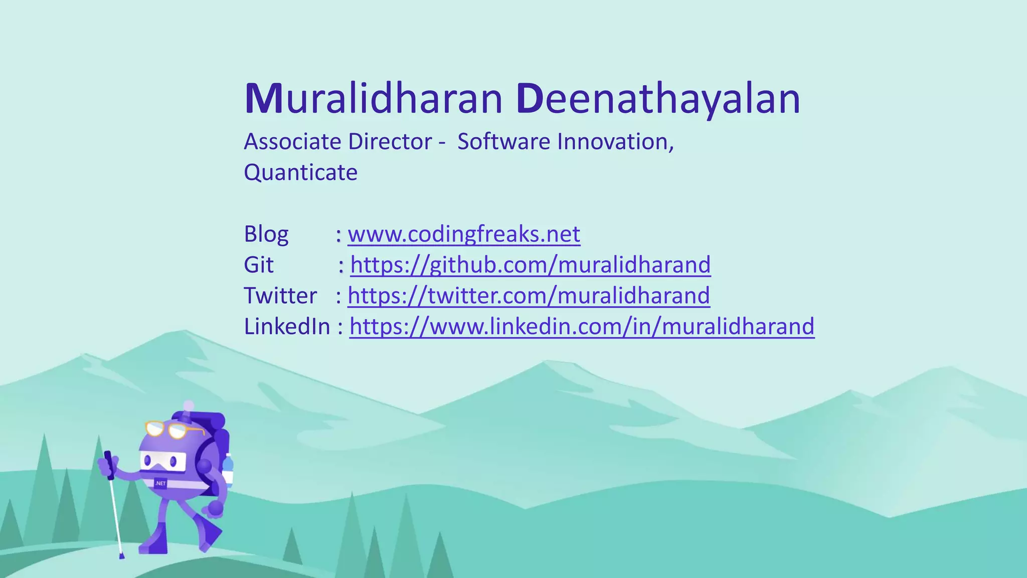 Demo
Muralidharan Deenathayalan
Associate Director - Software Innovation,
Quanticate
Blog : www.codingfreaks.net
Git : https://github.com/muralidharand
Twitter : https://twitter.com/muralidharand
LinkedIn : https://www.linkedin.com/in/muralidharand
 