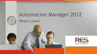 Automation Manager 2012
What’s new?
 