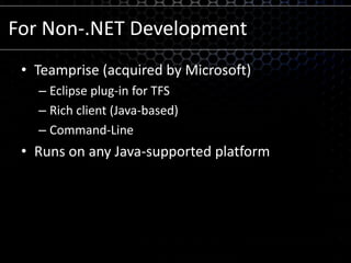 For Non-.NET DevelopmentTeamprise (acquired by Microsoft)Eclipse plug-in for TFSRich client (Java-based)Command-LineRuns on any Java-supported platform
