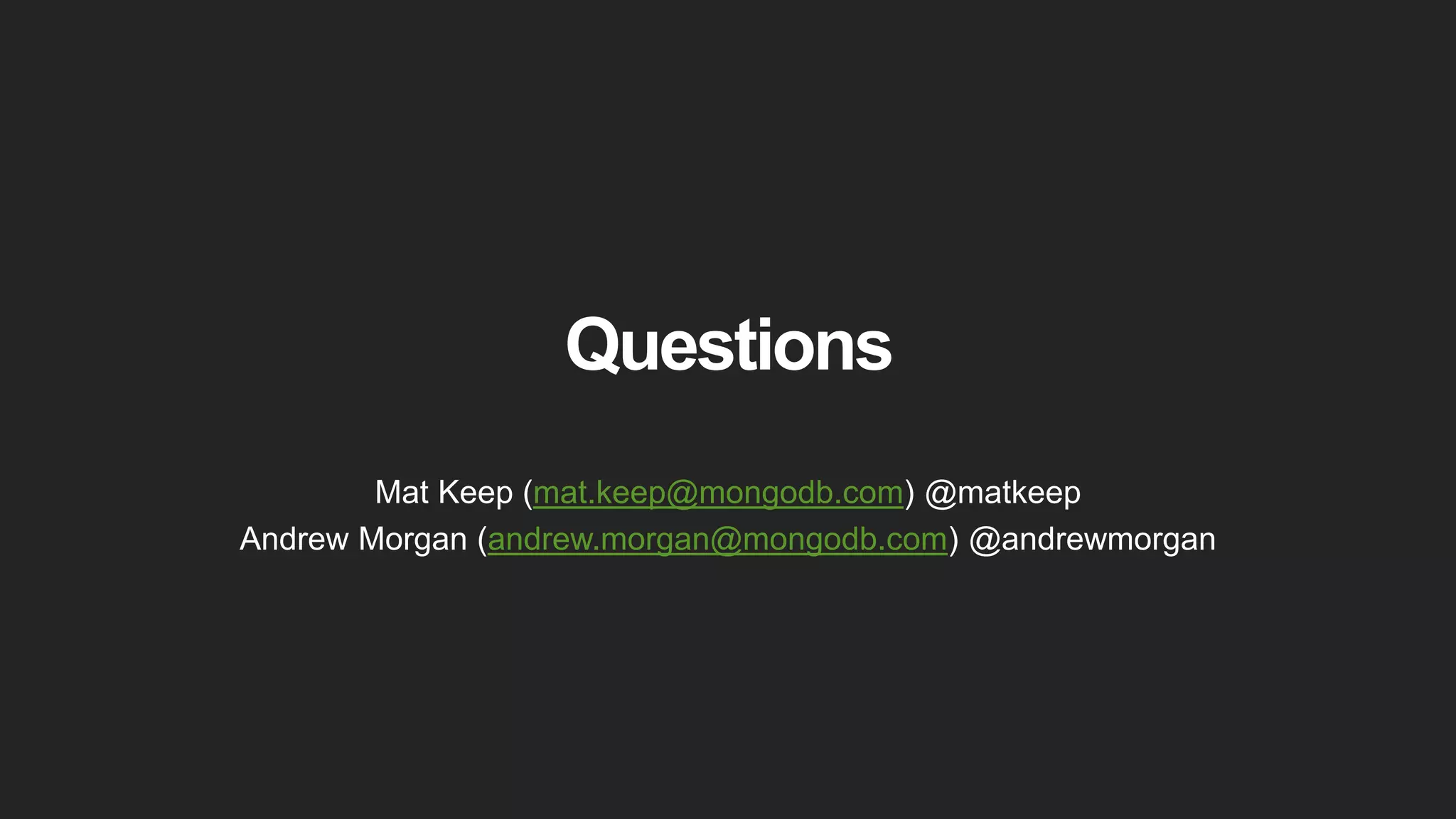 Questions
Mat Keep (mat.keep@mongodb.com) @matkeep
Andrew Morgan (andrew.morgan@mongodb.com) @andrewmorgan
 