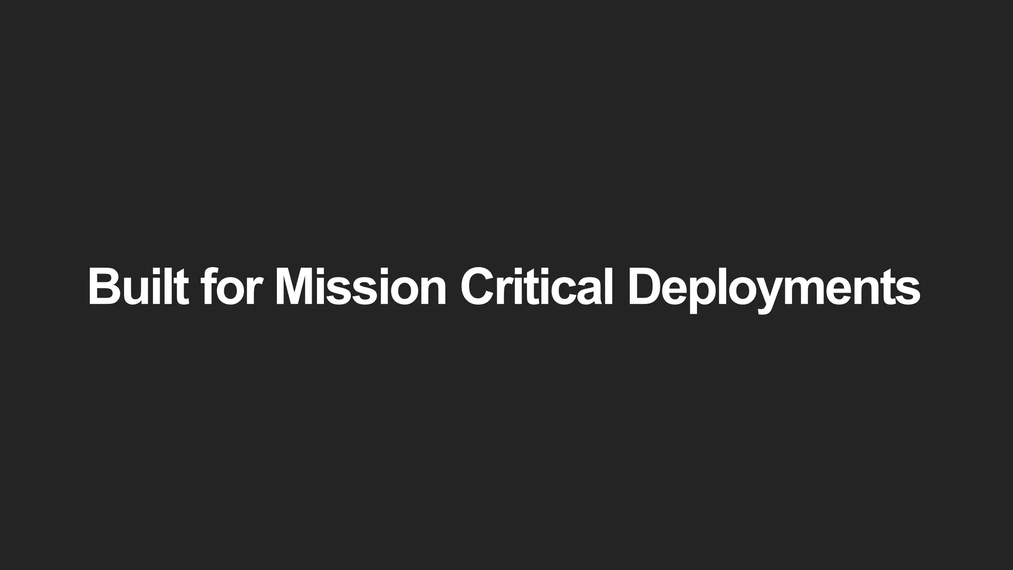 Built for Mission Critical Deployments
 