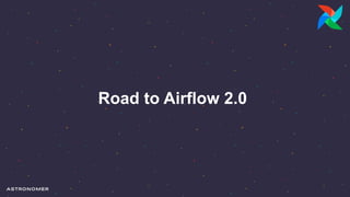 Road to Airflow 2.0
 