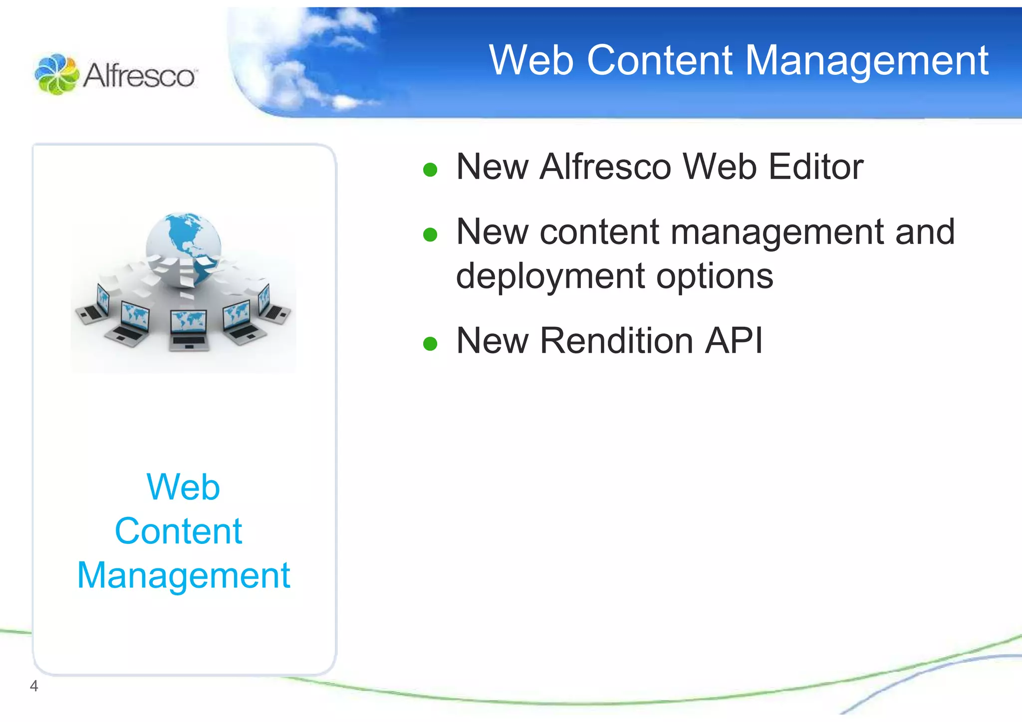 Web Content Management

                 ● New Alfresco Web Editor
                 ● New content management and
                  deployment options
                 ● New Rendition API



       Web
     Content
    Management

4
 
