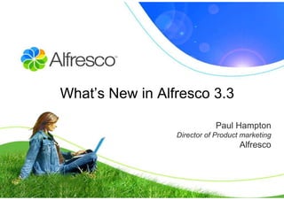 What’s New in Alfresco 3.3

                             Paul Hampton
                 Director of Product marketing
                                    Alfresco
 