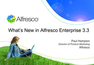 What‟s New in Alfresco Enterprise 3.3

                                  Paul Hampton
                       Director of Product Marketing
                                          Alfresco
 