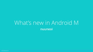 What’s new in Android M
nuuneoi
 