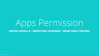 Apps Permission
FASTER INSTALLS • SMOOTHER UPGRADES • MORE USER CONTROL
 