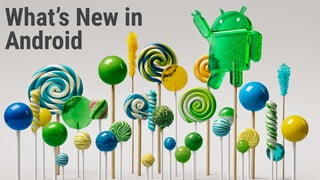 What’s New in
Android
 