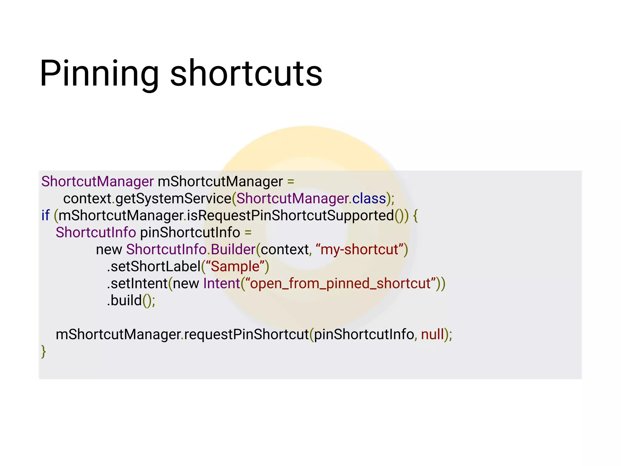 <receiver android:name=".SampleReceiver">
<intent-ﬁlter>
<action
android:name=“android.intent.action.PACKAGE_ADDED”
/>
</intent-ﬁlter>
</receiver>
Not work
in Android O
Broadcast Limitations
 