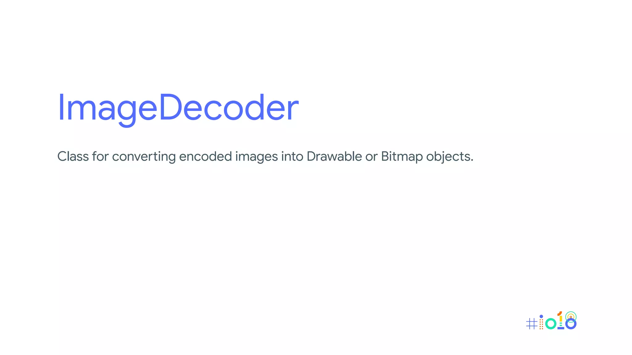 ImageDecoder
Class for converting encoded images into Drawable or Bitmap objects.
 