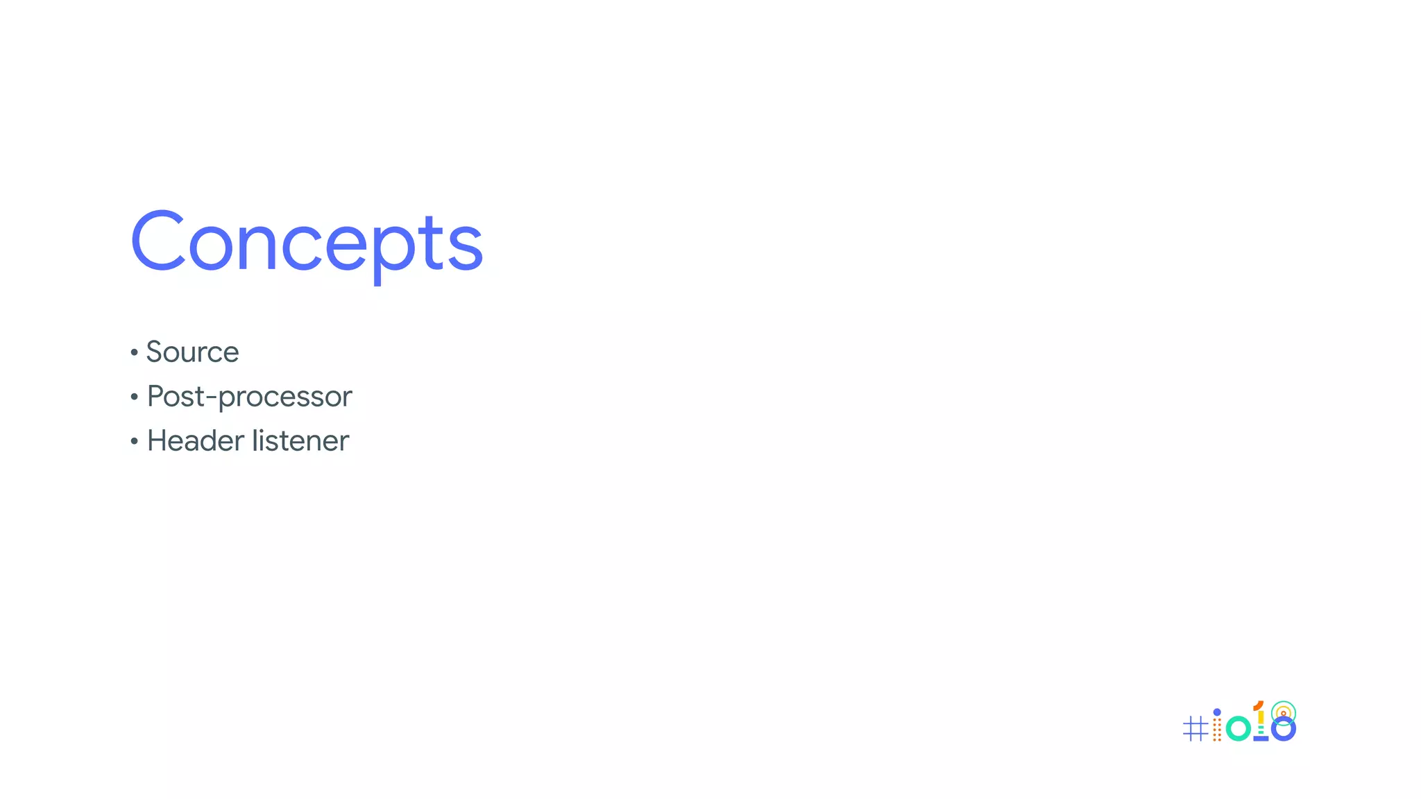 Concepts
• Source
• Post-processor
• Header listener
 