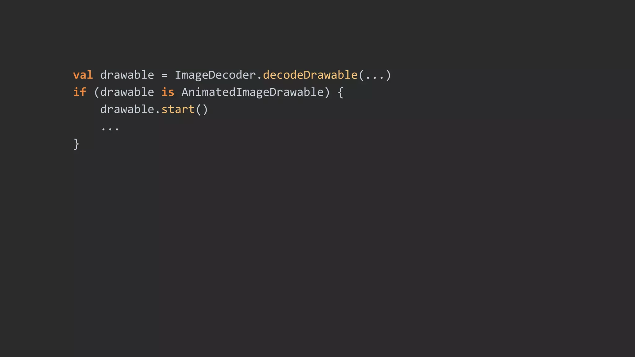 val drawable = ImageDecoder.decodeDrawable(...)
if (drawable is AnimatedImageDrawable) {
drawable.start()
...
}
 