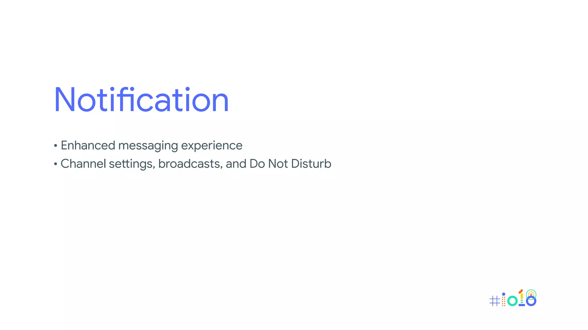 Notification
• Enhanced messaging experience
• Channel settings, broadcasts, and Do Not Disturb
 