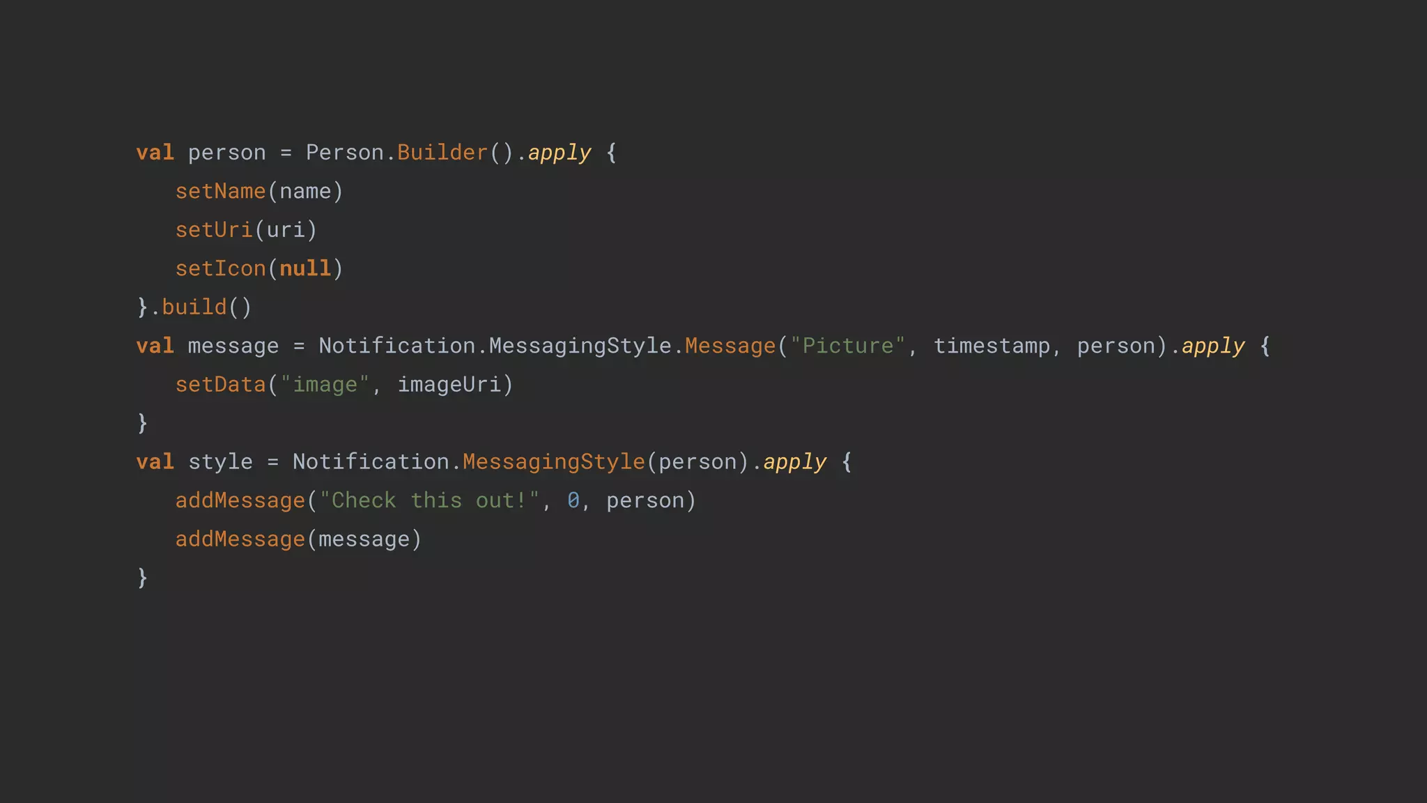 val person = Person.Builder().apply {
setName(name)
setUri(uri)
setIcon(null)
}.build()
val message = Notification.MessagingStyle.Message("Picture", timestamp, person).apply {
setData("image", imageUri)
}
val style = Notification.MessagingStyle(person).apply {
addMessage("Check this out!", 0, person)
addMessage(message)
}
 