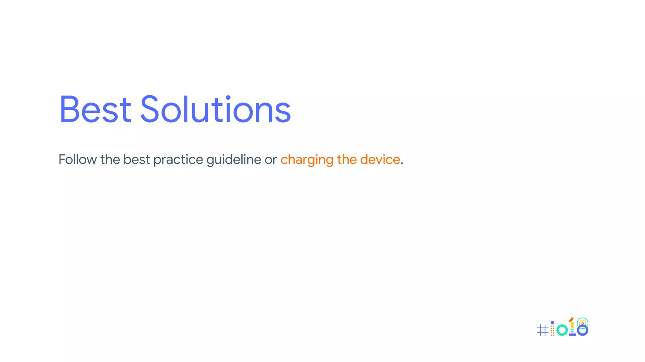 Best Solutions
Follow the best practice guideline or charging the device.
 