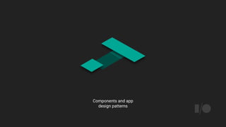 Components and app
design patterns
 