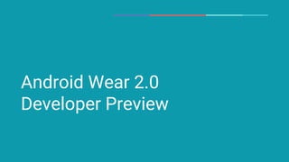 Android Wear 2.0
Developer Preview
 