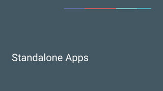 Standalone Apps
 