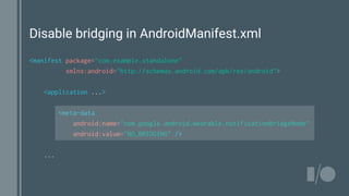 Disable bridging in AndroidManifest.xml
<manifest package="com.example.standalone"
xmlns:android="http://schemas.android.com/apk/res/android">
<application ...>
<meta-data
android:name="com.google.android.wearable.notificationBridgeMode"
android:value="NO_BRIDGING" />
...
 