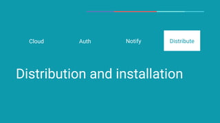 Distribution and installation
Auth DistributeCloud Notify
 
