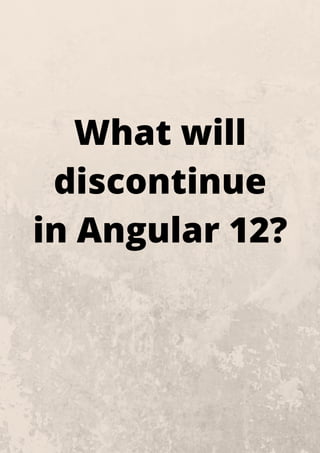 What will
discontinue
in Angular 12?
 