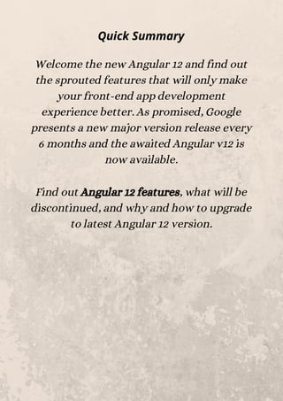 Quick Summary
Welcome the new Angular 12 and find out
the sprouted features that will only make
your front-end app develop...
