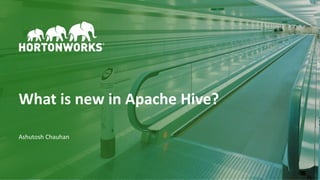 1 © Hortonworks Inc. 2011–2018. All rights reserved.
What is new in Apache Hive?
Ashutosh Chauhan
 