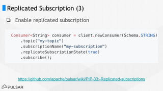 Replicated Subscription (3)
❏ Enable replicated subscription
https://github.com/apache/pulsar/wiki/PIP-33:-Replicated-subscriptions
 