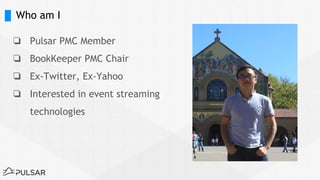 Who am I
❏ Pulsar PMC Member
❏ BookKeeper PMC Chair
❏ Ex-Twitter, Ex-Yahoo
❏ Interested in event streaming
technologies
 